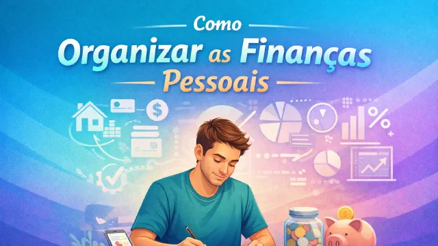 Como Organizar as Finanças Pessoais em 2026: O Guia Definitivo